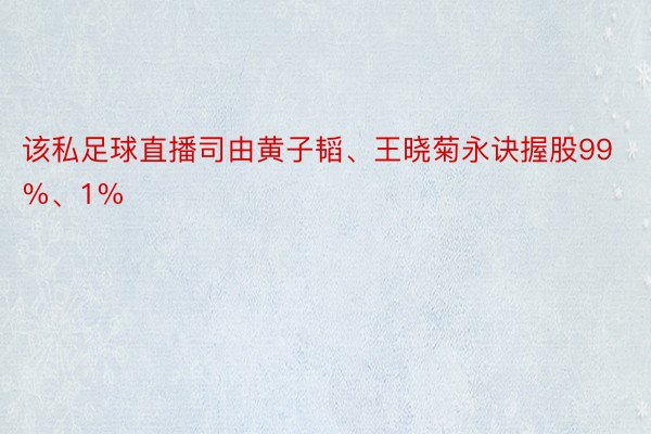 该私足球直播司由黄子韬、王晓菊永诀握股99%、1%