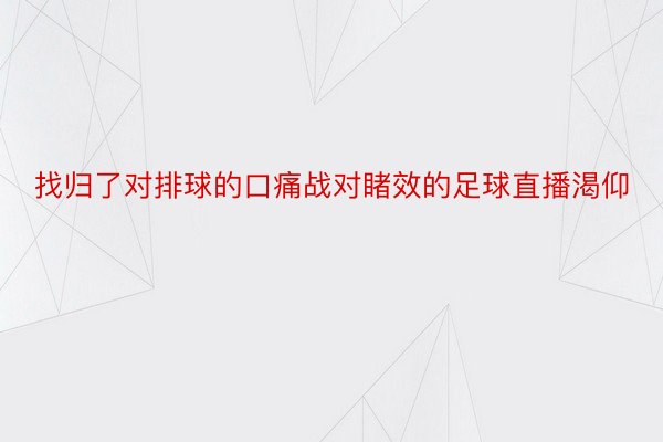 找归了对排球的口痛战对睹效的足球直播渴仰