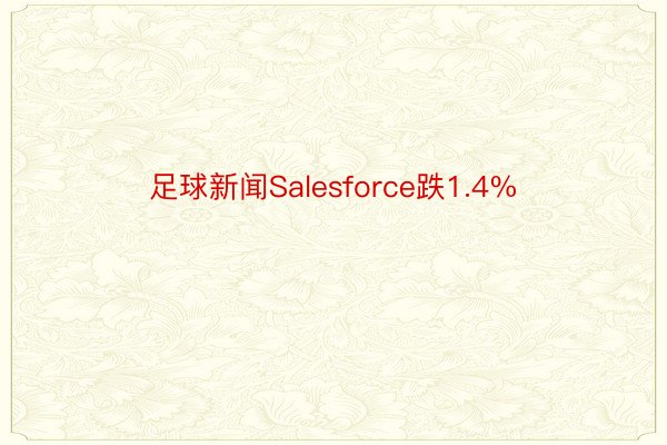 足球新闻Salesforce跌1.4%