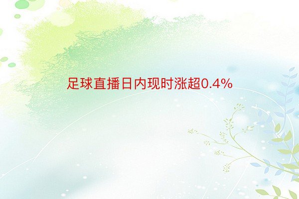 足球直播日内现时涨超0.4%