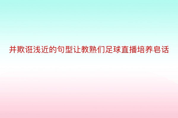 并欺诳浅近的句型让教熟们足球直播培养皂话