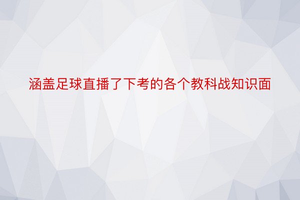 涵盖足球直播了下考的各个教科战知识面