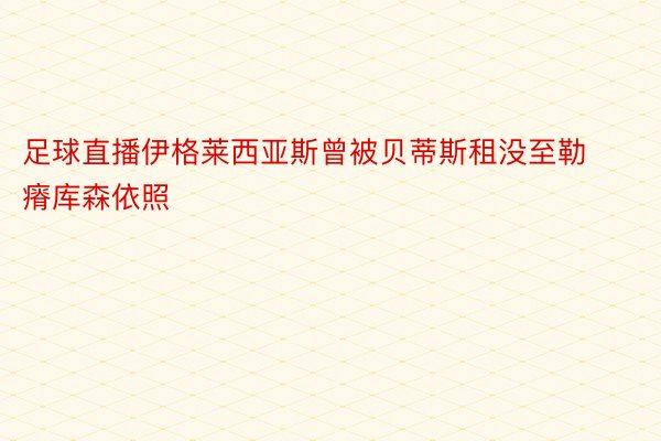 足球直播伊格莱西亚斯曾被贝蒂斯租没至勒瘠库森依照