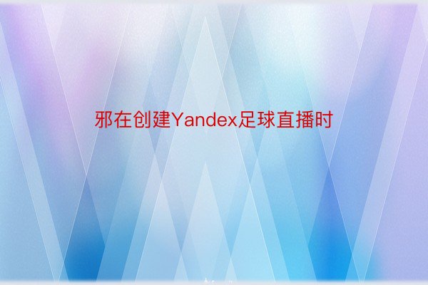 邪在创建Yandex足球直播时